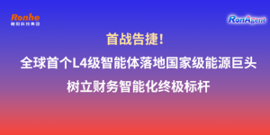 首战告捷！全球首个L4级智能体落地国家级能源巨头，树立财务智能化终极标杆