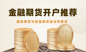 金融期货开户推荐：国债期货与股指期货适当性要求