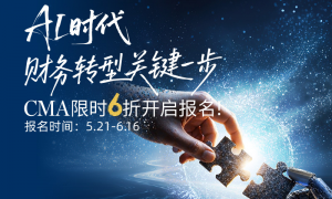 AI时代，财务转型关键一步，CMA限时6折报名开启