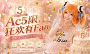 AcFan五周年全民庆生计划启动！千元奖励加码，流鼻血级创作福利点燃暑期二创热潮