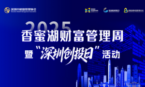 31万亿！深圳财富管理书写“十四五”亮眼答卷  ——相约香蜜湖·打造国际财富管理中心新名片